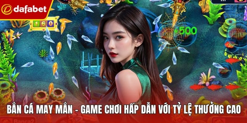 Bắn Cá May Mắn