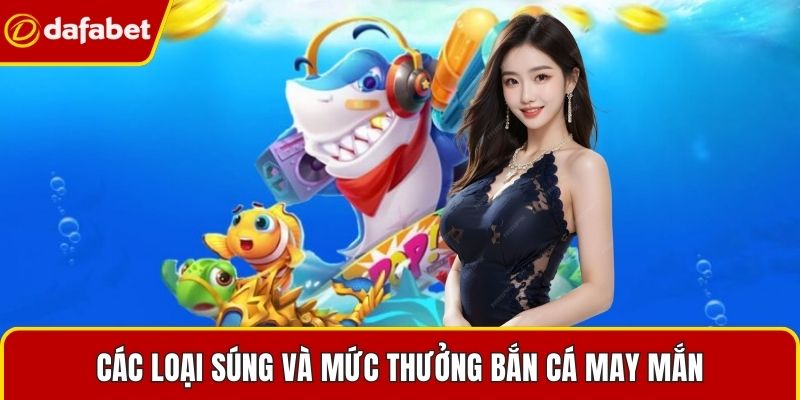 Các loại súng và mức thưởng bắn cá may mắn