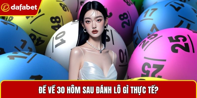 Đề về 30 hôm sau đánh lô gì thực tế?