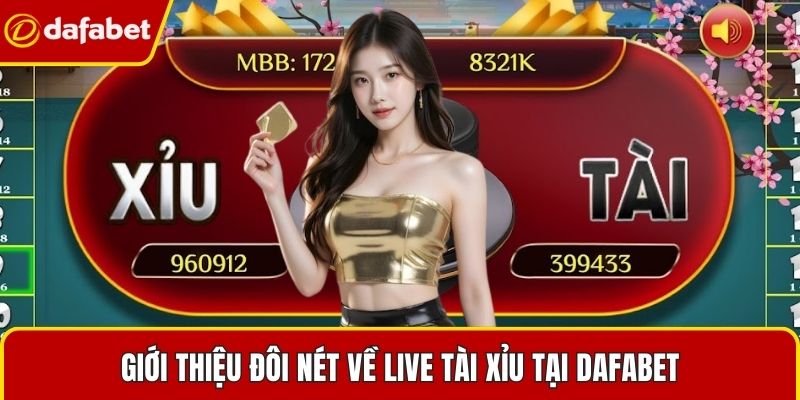 Giới thiệu đôi nét về Live Tài Xỉu tại Dafabet