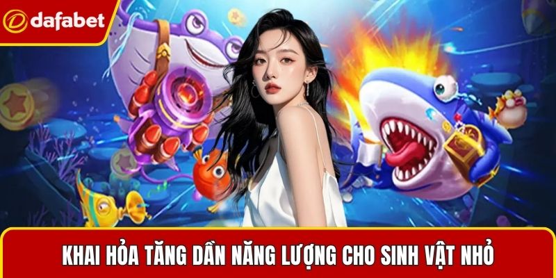 Khai hỏa tăng dần năng lượng cho sinh vật nhỏ