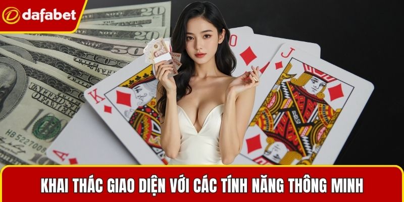 Khai thác giao diện với các tính năng thông minh