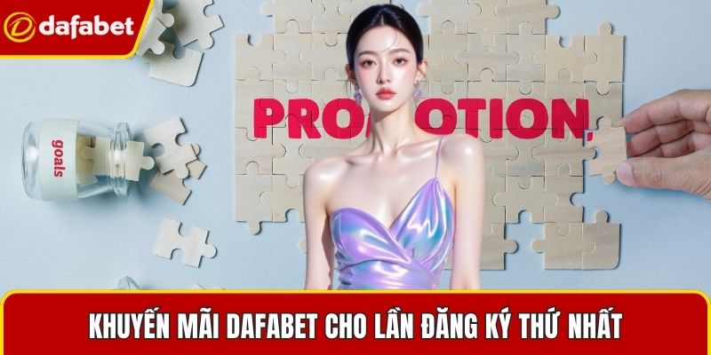 Khuyến mãi Dafabet cho lần đăng ký thứ nhất