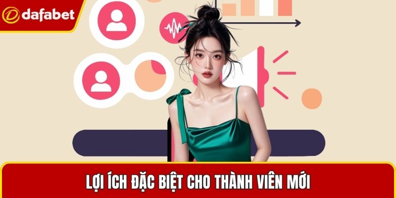 Lợi ích đặc biệt cho thành viên mới