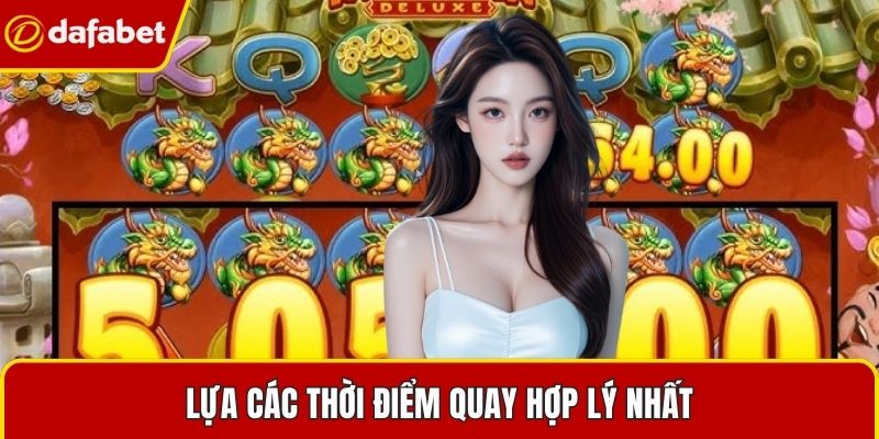 Lựa các thời điểm quay hợp lý nhất