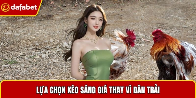 Lựa chọn kèo sáng giá thay vì dàn trải