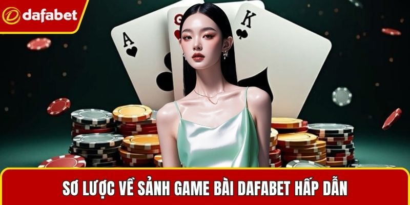 Sơ lược về sảnh Game Bài Dafabet hấp dẫn