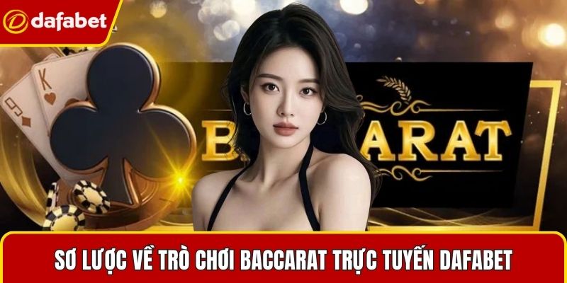 Sơ lược về trò chơi Baccarat trực tuyến Dafabet