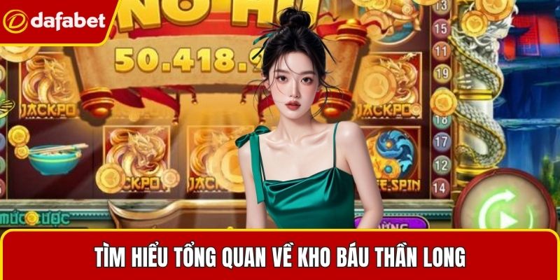 Tìm hiểu tổng quan về Kho Báu Thần Long