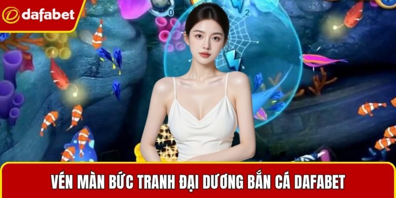 Vén màn bức tranh đại dương bắn cá Dafabe