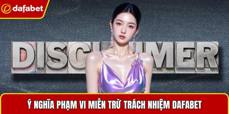 Ý nghĩa phạm vi miễn trừ trách nhiệm Dafabet